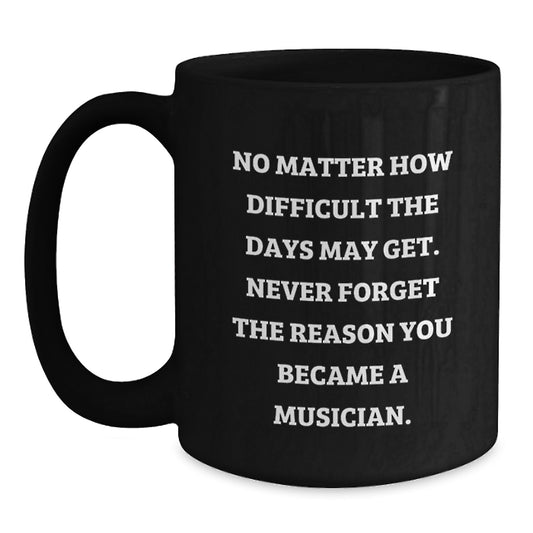 Inspirational Musician Gifts from Friends for Graduation - 'No Matter How Difficult The Days May Get.' - Black Coffee Mug - Main