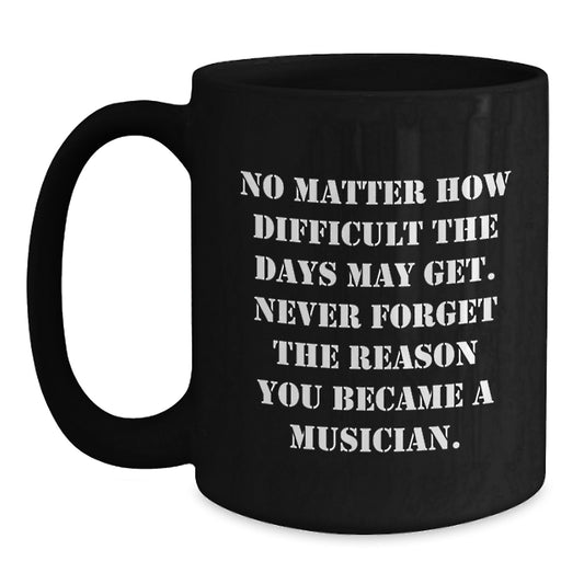 Inspirational Musician Gifts from Friends to Family - Black Coffee Mug, 'No Matter How Difficult The Days May Get' - Main