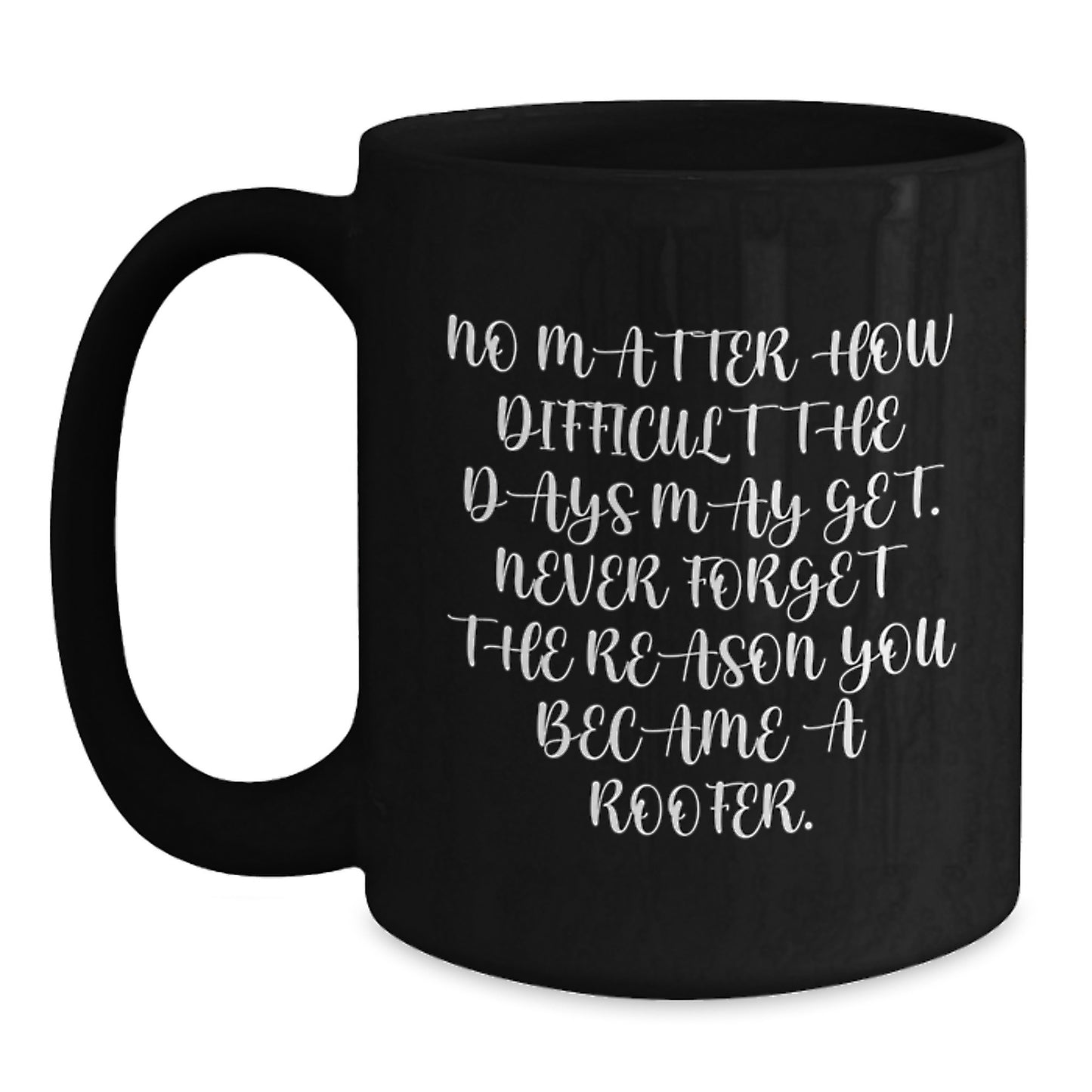 Roofer's Inspirational Gifts from Friends for Graduation Unique Roofer Mug, Black Coffee Mug with Quote 'No Matter How Difficult The Days May Get' - Main