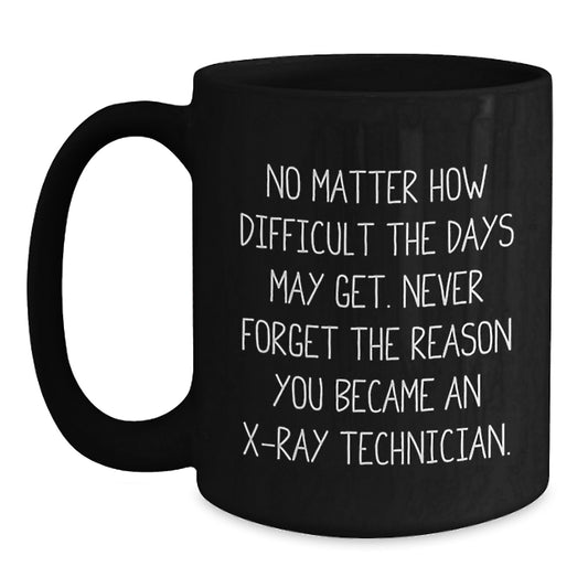 Encouraging X-Ray Technician Gifts from Friends, Coworkers, or Family for Graduation - 'No Matter How Difficult The Days May Get...' Black Coffee Mug - Main