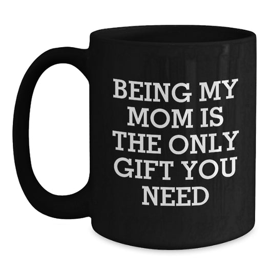 Funny Mom Gifts from Family for Mom Graduation Unique Black Coffee Mugs with 'Being My Mom Is The Only Gift You Need' Quote, Black, 11oz or 15oz, Microwave and Dishwasher Safe - Main