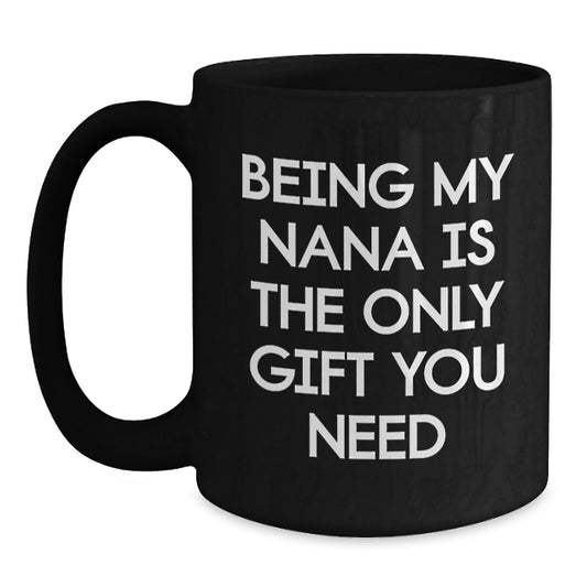 Funny Nana Gifts for Her, Black Coffee Mug with Quote 'Being My Nana Is The Only Gift You Need' for Graduation, Gifts from Family, Gifts for Nana - Main