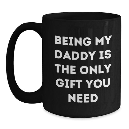 Funny Daddy Gifts, Black Coffee Mugs, 'Being My Daddy Is The Only Gift You Need' Valentine's Unique Gifts from Men, Gifts for Daddy - Main