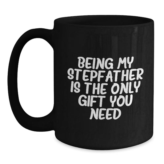 Funny Stepfather Gifts - Being My Stepfather Is The Only Gift You Need, Black Coffee Mug for Graduation, Gifts from Men to Stepfather, Unique and Thoughtful - Main