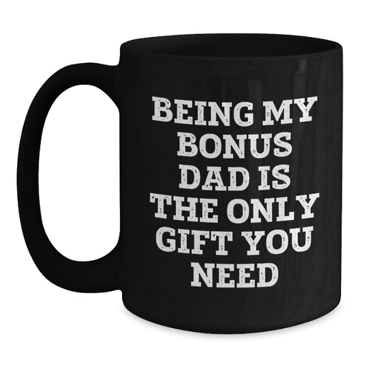 Funny Graduation Unique Gifts Gifts from Family for Bonus Dad - Being My Bonus Dad Is The Only Gift You Need Black Coffee Mug - Main