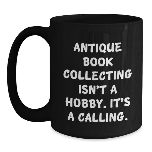 Antique Book Collecting Isn't A Calling., Gifts for the Enthusiast, Black Ceramic Mug for Graduation, Funny Quote, Gifts from Family - Main