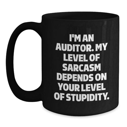Funny Auditor Gifts, Black Coffee Mug for Graduation, 'I'm An Auditor. My Level Of Sarcasm Depends On Your Level Of Stupidity.' Quote, Gifts from Friends to Auditor, Unique Gifts for Men - Main