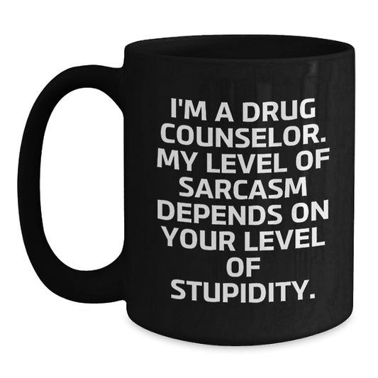 Funny Drug Counselor Gifts from Friends for Graduation Unique Ideas Black Coffee Mug, 'I'm A Drug Counselor. My Level Of Sarcasm Depends On Your Level Of Stupidity.' - Main