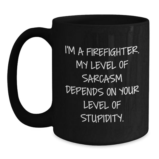Funny Firefighter Gifts from Friends, Humorous Black Coffee Mug for Graduation, I'm A Firefighter My Level Of Sarcasm Depends On Your Level Of Stupidity - Main