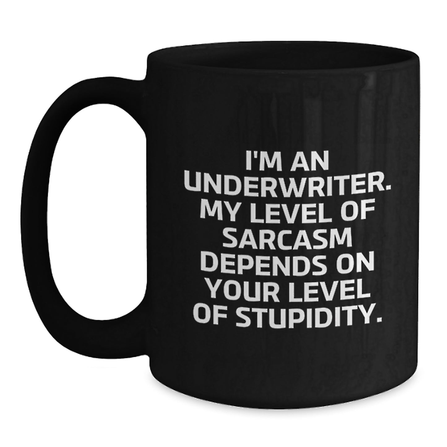 Funny Underwriter Gifts, Black Coffee Mug for Birthday, 'I'm An Underwriter. My Level Of Sarcasm Depends On Your Level Of Stupidity.', Gifts from Coworkers, Underwriter Gifts for Men - Main