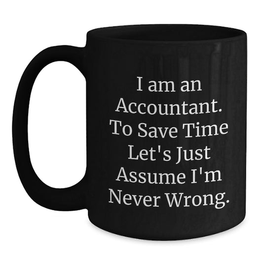 Funny Accountant Gifts from Friends for Men - 'I Am An Accountant. To Save Time Let's Just Assume I'm Never Wrong.' Inspirational Graduation Unique Black Coffee Mugs - Main