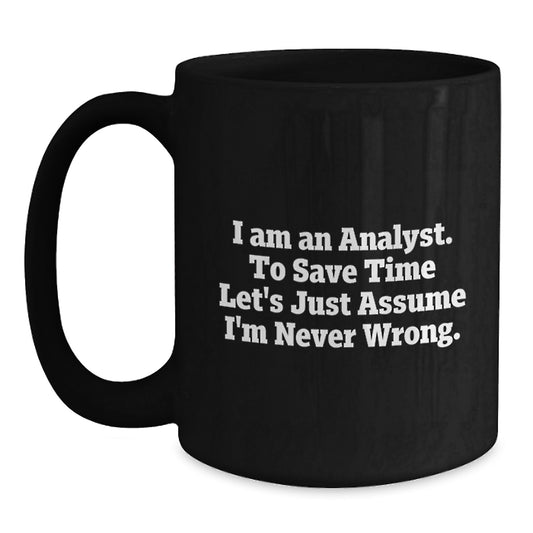 Funny Analyst Gifts from Friends for Birthday, I Am An Analyst. To Save Time Let's Just Assume I'm Never Wrong. Black Coffee Mug - Main