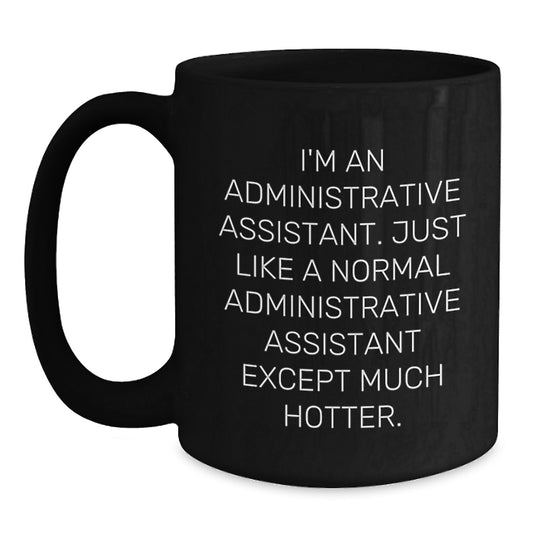 Funny Administrative Assistant Gifts for Office Workers - Black Coffee Mug, 'I'm An Administrative Assistant...Much Hotter' Humor Mug, Birthday Unique Gifts from Friends to Coworkers - Main