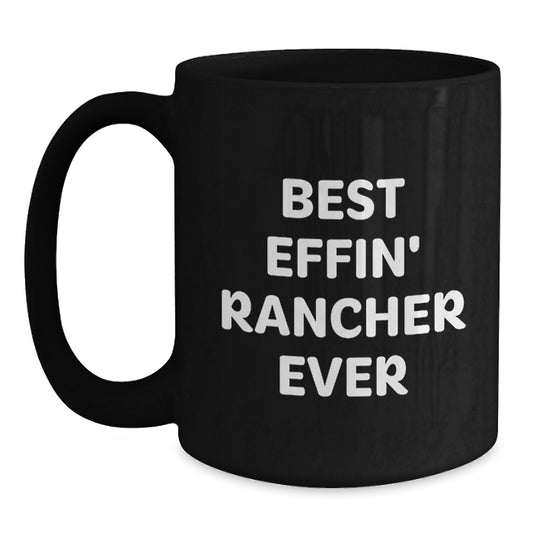 Gifts from Family for Best Effin' Rancher Ever - Inspirational Rancher Black Coffee Mug, Graduation Unique Gifts for Men - Main