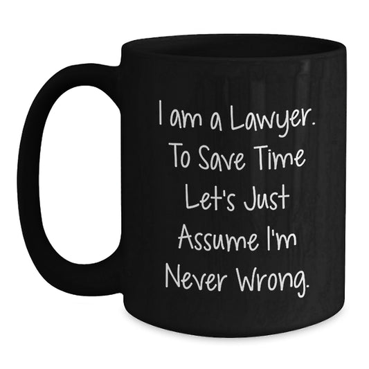 Funny Lawyer Gifts from Friends for Men Black Coffee Mug - 'I Am A Lawyer. To Save Time Let's Just Assume I'm Never Wrong.', Graduation Unique Gifts - Main