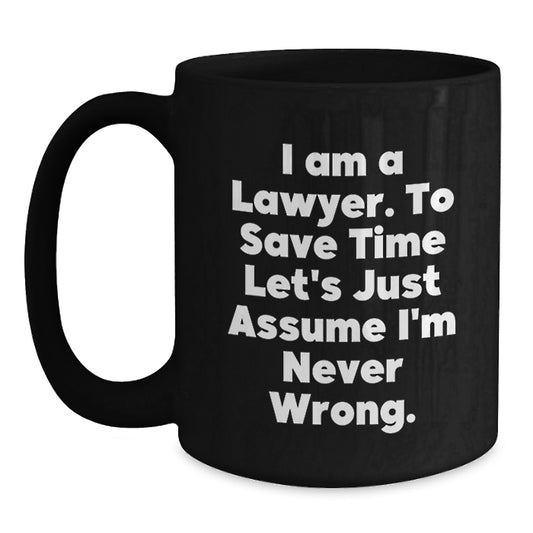 Funny Lawyer Gifts for Men Graduation Unique Black Coffee Mug with 'I Am A Lawyer. To Save Time Let's Just Assume I'm Never Wrong.' Quote - Main