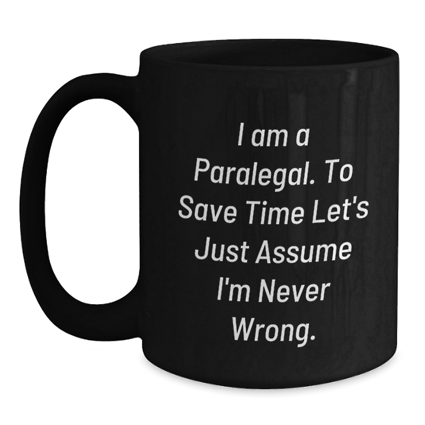 Funny Paralegal Gifts from Friends, Perfect for Birthday, Black Coffee Mug with Quote 'I Am A Paralegal. To Save Time Let's Just Assume I'm Never Wrong.' - Main
