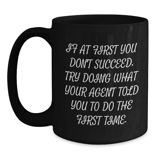 Funny Agent Birthday Unique Gift Ideas, If At First You Don't Succeed, Try Doing What Your Agent Told You To Do The First Time., Black Coffee Mug for Agent, Gifts from Friends for Birthday - Main