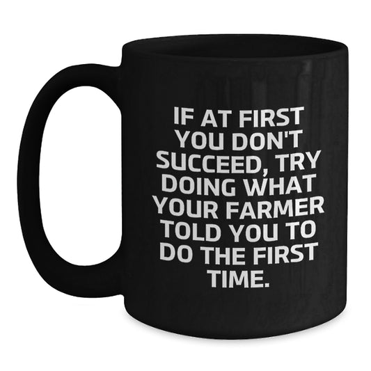 Funny Farmer Birthday Unique Gift Ideas, If At First You Don't Succeed, Try Doing What Your Farmer Told You To Do The First Time., Black Coffee Mug Gifts from Men to Women Friends Family - Main