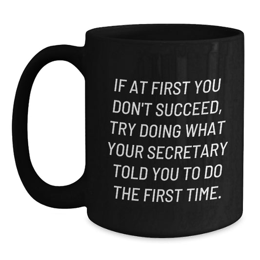 Funny Secretary Quotes Gifts from Men to Secretary Valentine's Unique Black Coffee Mugs, If At First You Don't Succeed, Try Doing What Your Secretary Told You To Do The First Time - Main