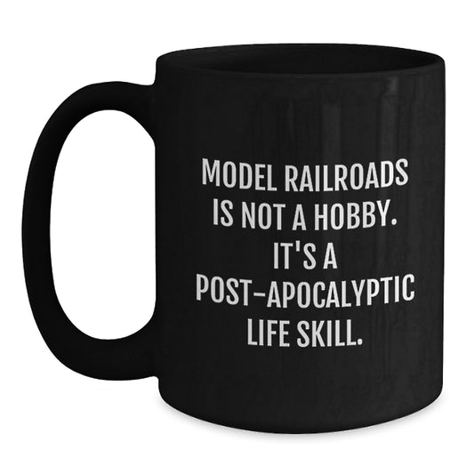 Model Railroads Enthusiasts' Humorous Gift, 'Model Railroads Is Not A Hobby. It's A Post-apocalyptic Life Skill.' Funny Quote Black Coffee Mug from Friends to Model Railroads Lovers - Main