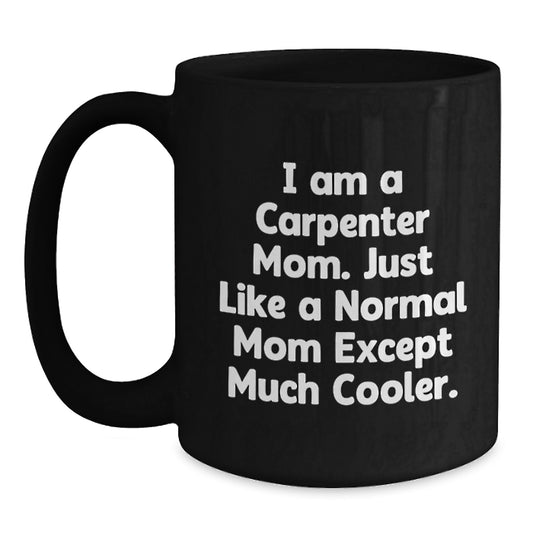 Funny Carpenter Mom Gifts from Friends for Birthday, Black Coffee Mug, 'I Am A Carpenter Mom' - Main