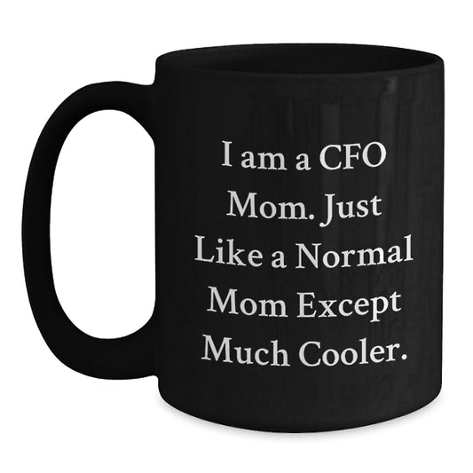CFO Mom Funny Birthday Unique Gifts from Mom to CFO, 'I Am A Cfo Mom. Just Like A Normal Mom Except Much Cooler.', Black Coffee Mug for CFO - Main