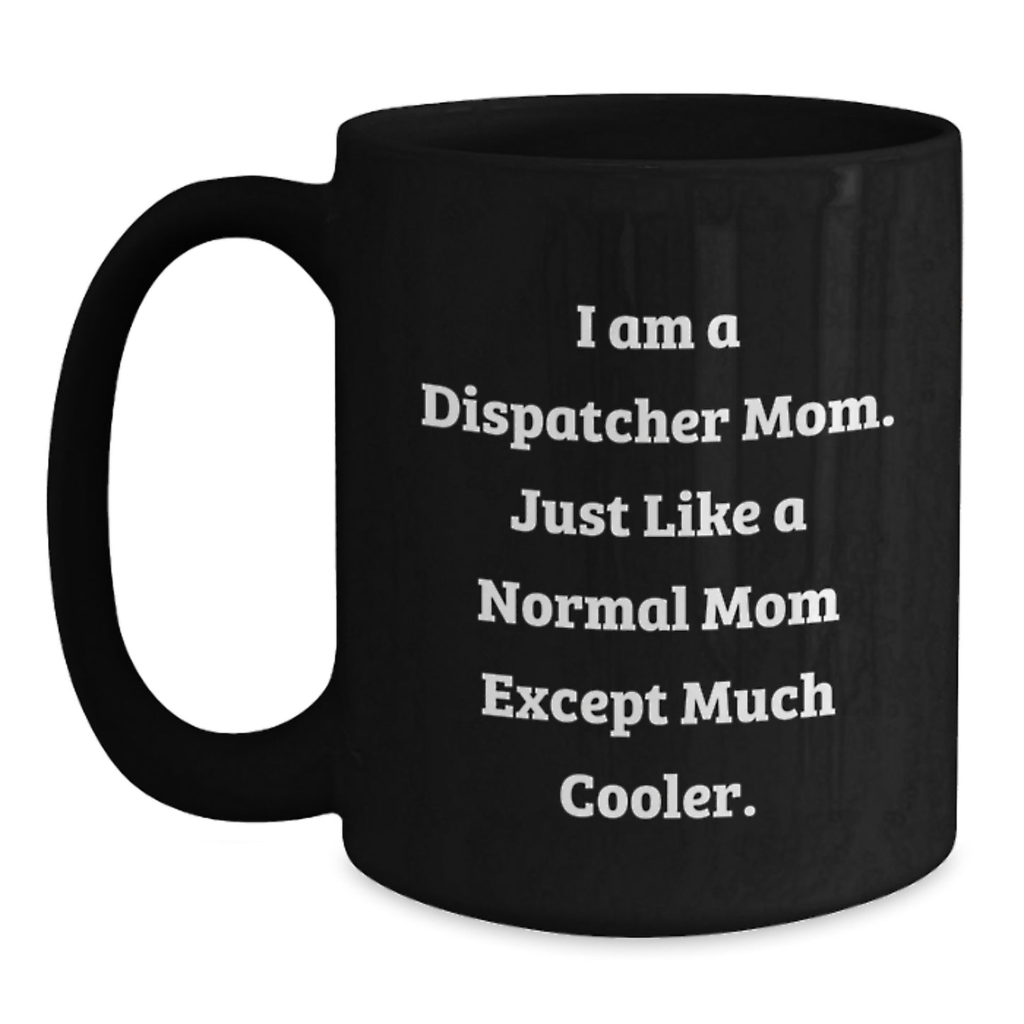Dispatcher Mom Gifts, Funny Black Coffee Mug, Birthday Unique Gifts from Family to Dispatcher, 'I Am A Dispatcher Mom' - Main