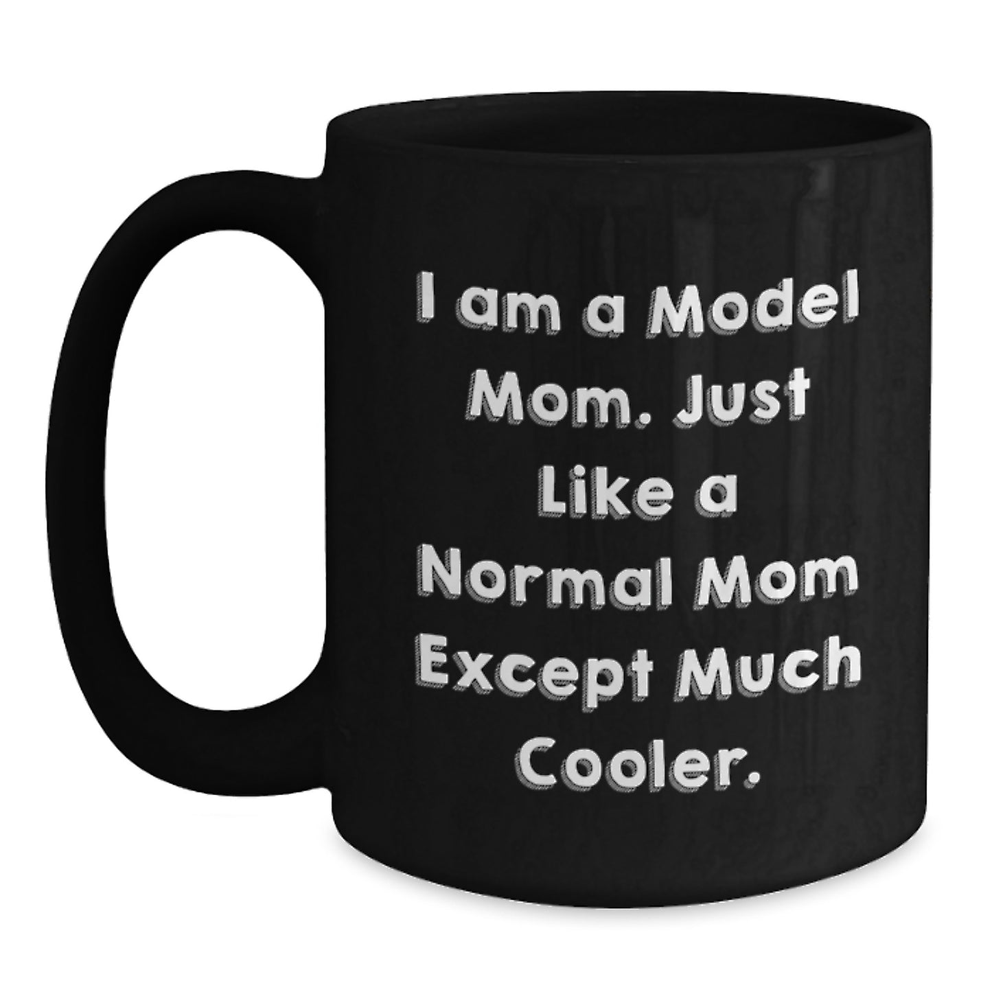 Funny Model Mom Gifts for Him Her Friends Birthday Unique Black Coffee Mug, 'I Am A Model Mom. Just Like A Normal Mom Except Much Cooler.' - Main