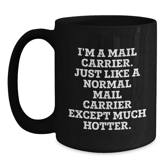 Funny Mail Carrier Gifts from Friends and Family, Unique Black Coffee Mug for Mail Carrier Men and Women Graduation, I'm A Mail Carrier. Just Like A Normal Mail Carrier Except Much Hotter. - Main