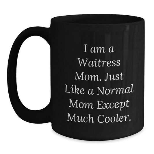 Funny Waitress Mom Gifts, Black Coffee Mug for Birthday, 'I Am A Waitress Mom. Just Like A Normal Mom Except Much Cooler.' from Mom to Waitress - Main