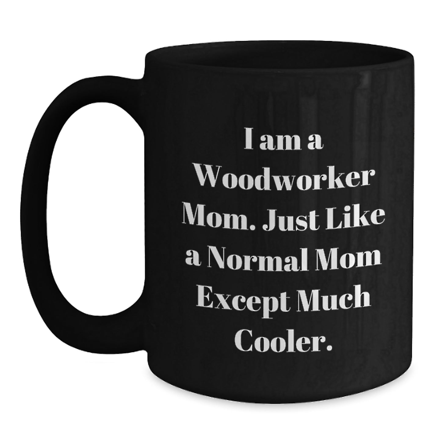 Woodworker Gifts from Mom, Funny Coffee Mug for Birthday, 'I Am A Woodworker Mom', Black 11oz or 15oz Ceramic - Main