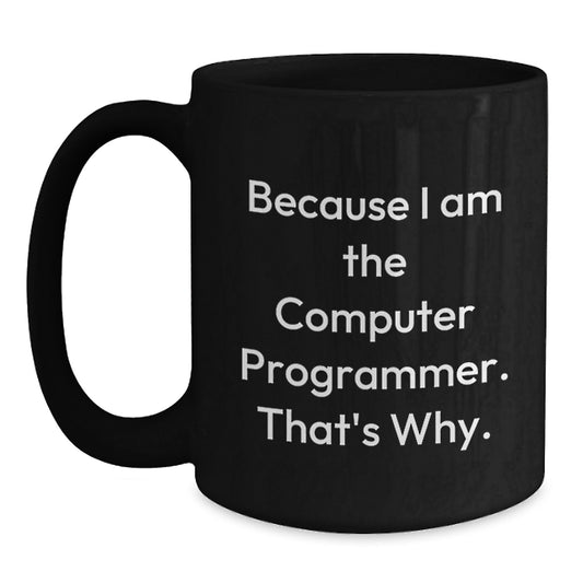 Computer Programmer Humor Funny Birthday Unique Gift for Men Gifts from Friends, 'Because I Am The Computer Programmer. That's Why.' Black Coffee Mug - Main