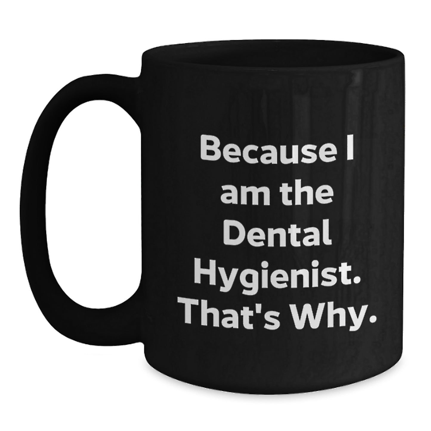 Funny Dental Hygienist Gifts from Friends - Because I Am The Dental Hygienist. That's Why. - Black Coffee Mug for Birthday - Main