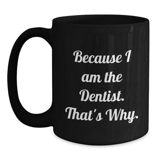 Funny Dentist Gifts for Birthday, Because I Am The Dentist. That's Why., Gifts from Family to Dentist, Unique Black Coffee Mug - Main
