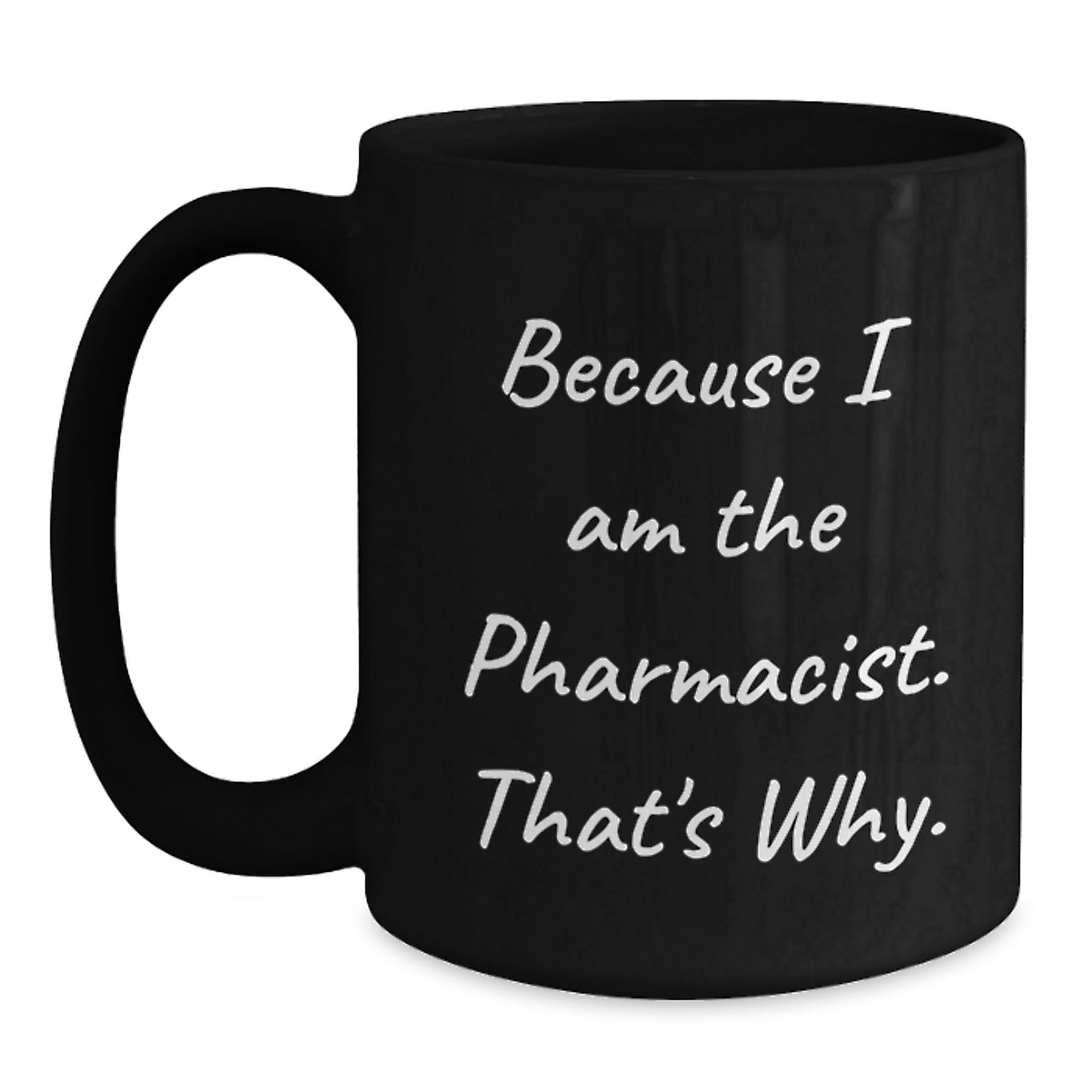 Funny Pharmacist Gifts from Family - Black Coffee Mug for Birthday, Because I Am The Pharmacist. That's Why., Unique Gift for Men, Women, or Coworkers - Main