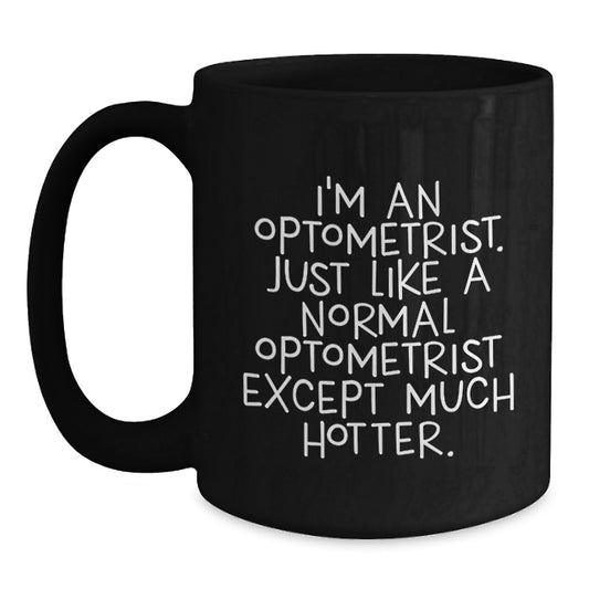 Funny Optometrist Gifts for Men from Friends, Black Coffee Mug, I'm An Optometrist Except Much Hotter. - Main