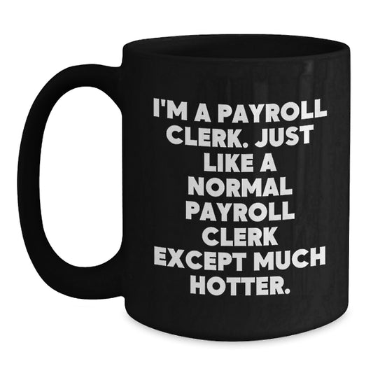 Funny Payroll Clerk Gifts from Friends for Payroll Clerks, I'm A Payroll Clerk Black Coffee Mug, Valentine's Unique Mugs for Office Workers - Main