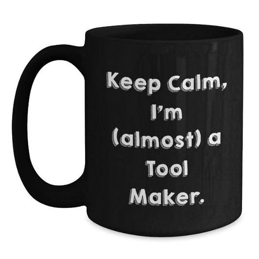 Funny Tool Maker Gifts from Men, Valentine's Unique Mugs for Tool Makers, Keep Calm I'm Almost a Tool Maker Black Coffee Mug - Main