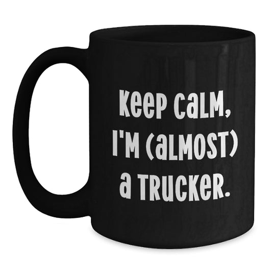 Trucker Humor Gifts from Friends for Trucker Graduation Mugs, 'Keep Calm, I'm (almost) A Trucker.', Funny Black Coffee Mug, Gift for Trucker Men, Unique Graduation Gift - Main