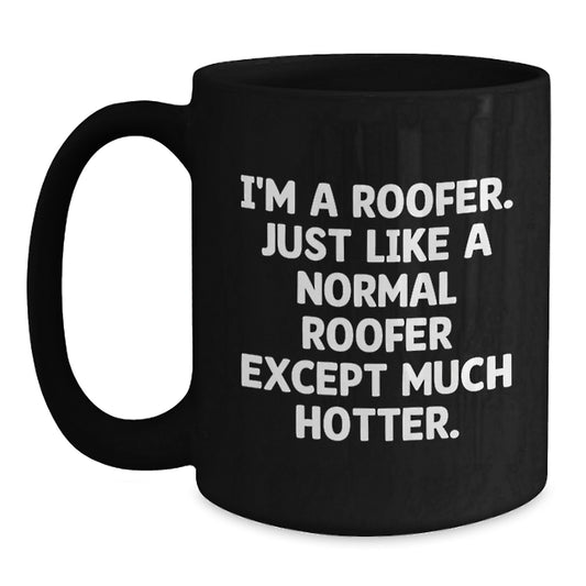 Funny Roofer Gifts from Friends for Men Black Coffee Mug - I'm A Roofer. Just Like A Normal Roofer Except Much Hotter. - Main