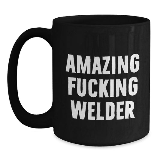 Welder Gifts from Friends - Funny Black Coffee Mug for Birthday - 'Amazing F--king Welder' - Main