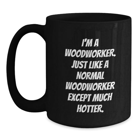 Woodworker Gifts, Humorous Inspirational Quotes, Funny Birthday Unique Gifts from Friends to Husband, Woodworker Black Coffee Mug, 11oz or 15oz - Main