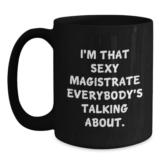 Sexy Magistrate Funny Quotes Black Coffee Mug for Birthday Unique Gifts from Friends to Family, 11oz or 15oz Microwave Safe - Main