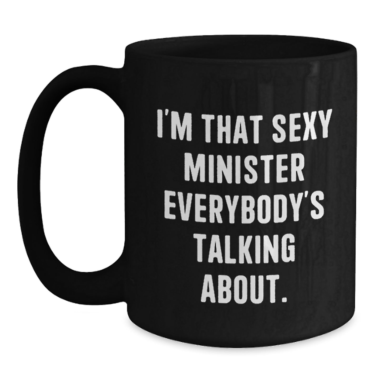 Funny Minister Gifts from Friends to Minister, I'm That Sexy Minister Everybody's Talking About. Black Coffee Mug for Birthday Unique Gifts - Main