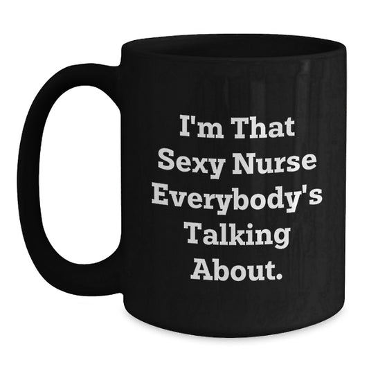 Funny Nurse Gifts from Friends for Nurse on Birthday - I'm That Sexy Nurse Everybody's Talking About. Black Coffee Mug - Main