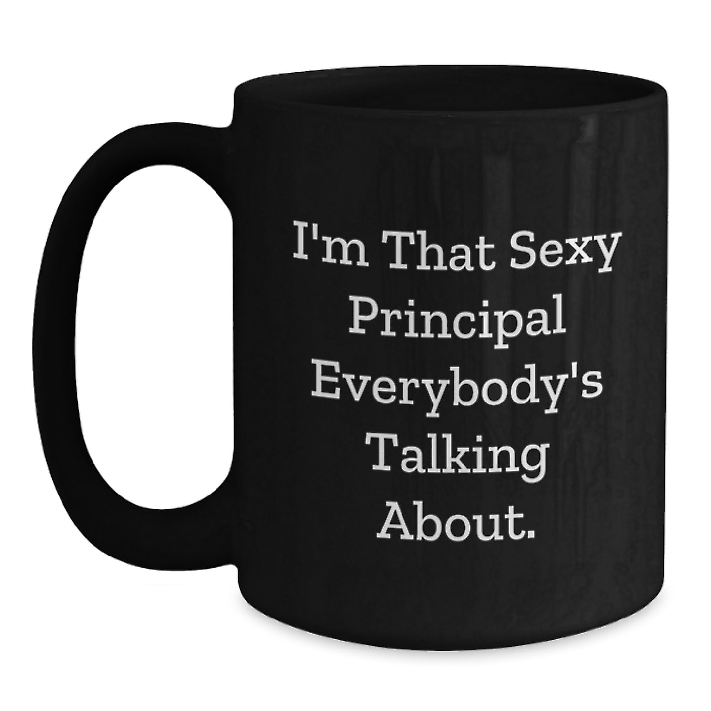 Funny Principal Black Coffee Mug, Gifts from Men to Principal on Birthday, 'I'm That Sexy Principal Everybody's Talking About.' - Main
