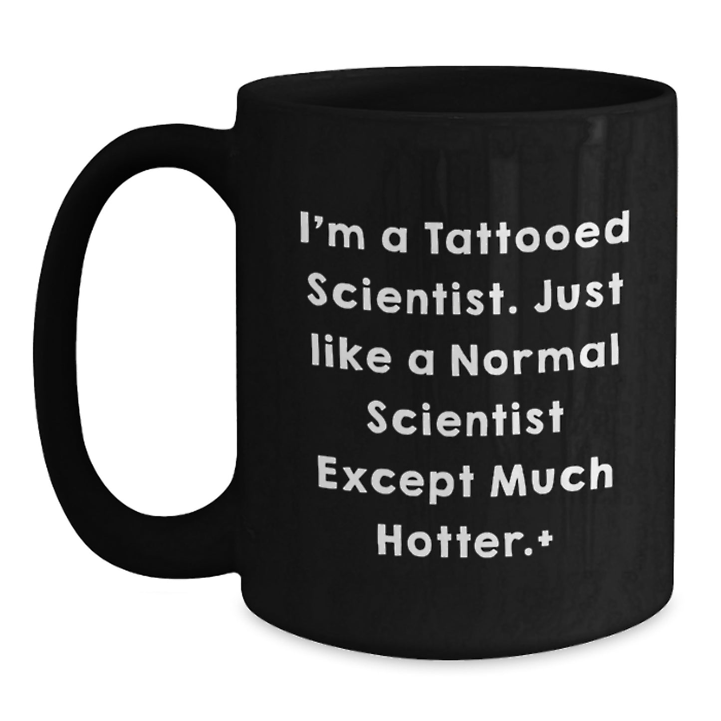 Funny Scientist Gifts, I'm A Tattooed Scientist. Just Like A Normal Scientist Except Much Hotter., Black Coffee Mug for Birthday, Gifts from Men to Scientist Friends - Main