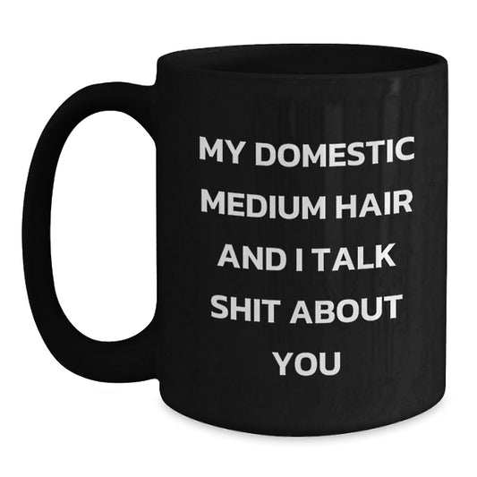 Funny Domestic Medium Hair Gifts for Dad, Black Coffee Mug, 'My Domestic Medium Hair And I Talk Shit About You' Quote, Unique Father's Day - Main