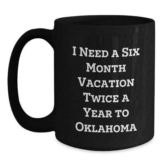 Funny Oklahoma Coffee Mug Gifts from Friends to Oklahoma Lovers, Need a Six Month Vacation Twice a Year to Oklahoma Birthday Unique Gifts - Main
